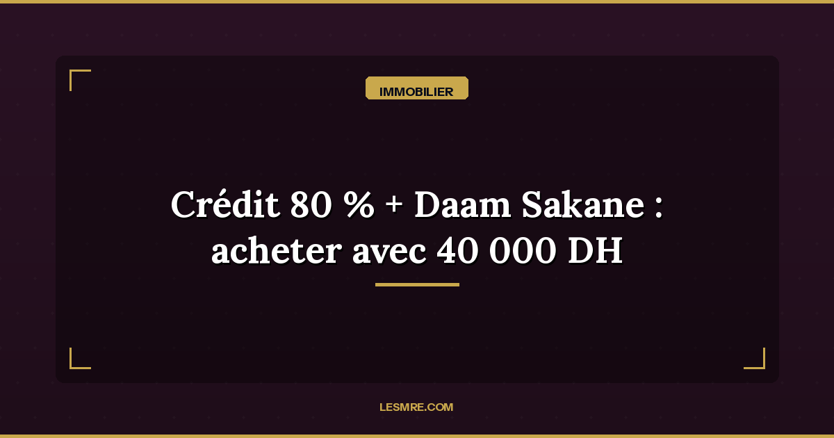 MRE real estate: how to combine the 80% mortgage and Daam Sakane aid to buy with just 40,000 MAD down