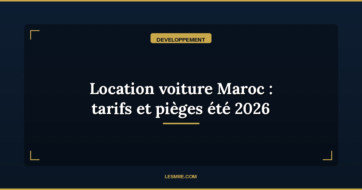 Location de voiture au Maroc pour les MRE : tarifs, pièges à éviter et conseils été 2026