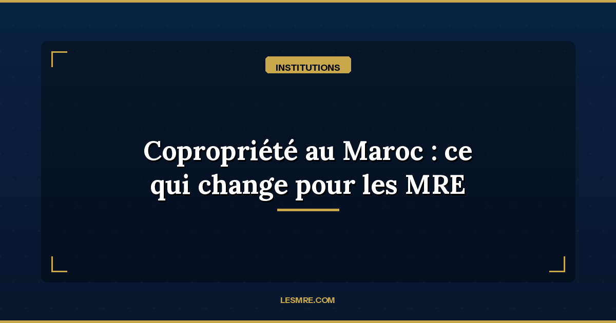 New Commonhold Law in Morocco: What Changes for MRE Property Owners