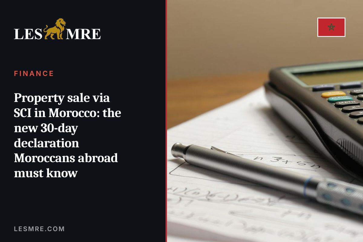 Property sale via SCI in Morocco: the new 30-day declaration Moroccans abroad must know