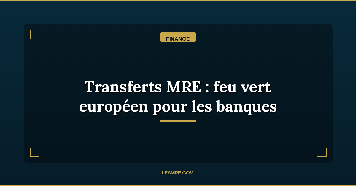 MRE Money Transfers to Morocco: EU Green Light for Moroccan Banks (March 2026)